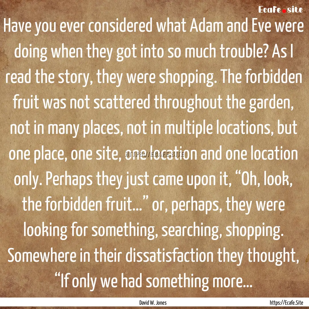 Have you ever considered what Adam and Eve.... : Quote by David W. Jones