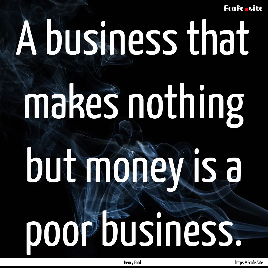 A business that makes nothing but money is.... : Quote by Henry Ford