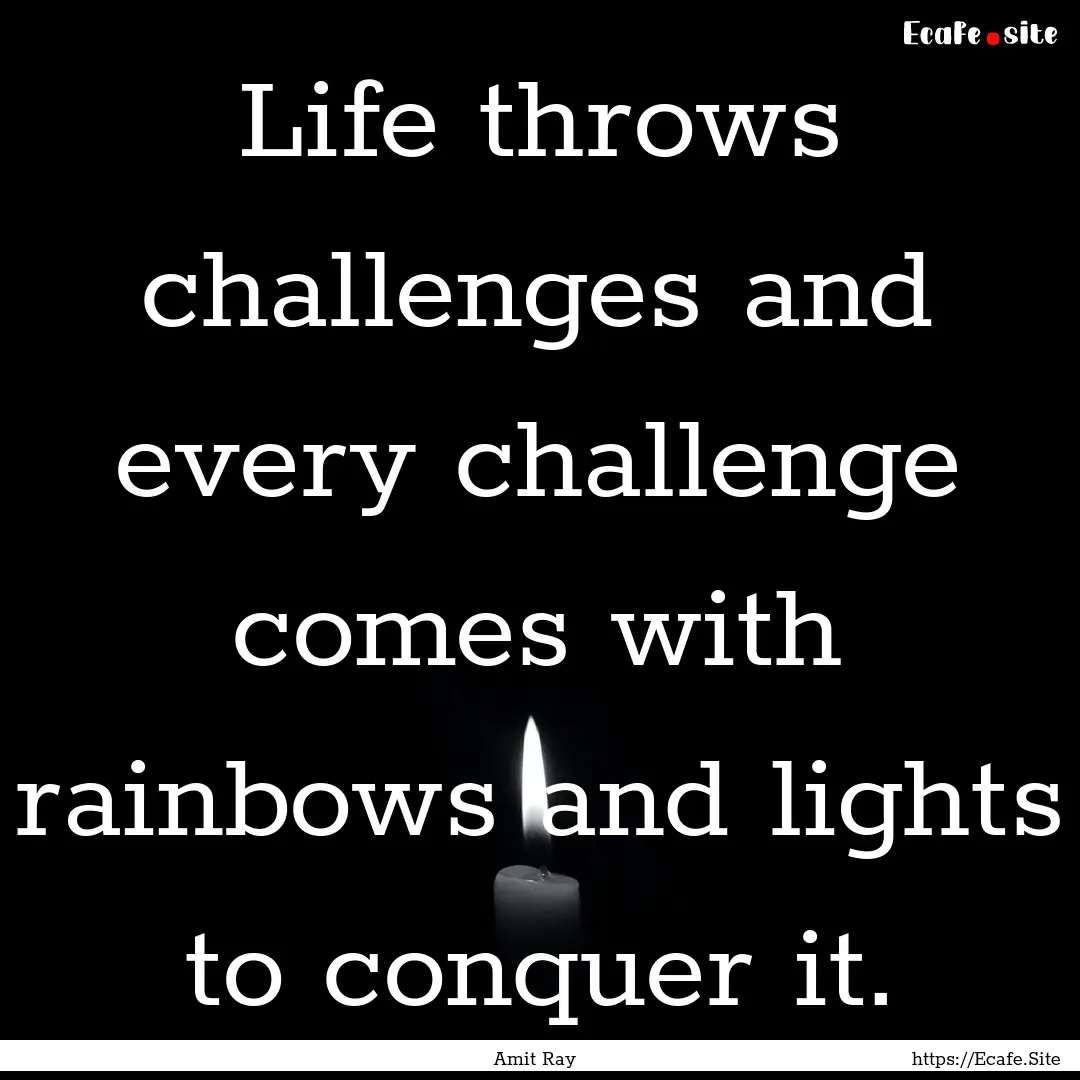 Life throws challenges and every challenge.... : Quote by Amit Ray