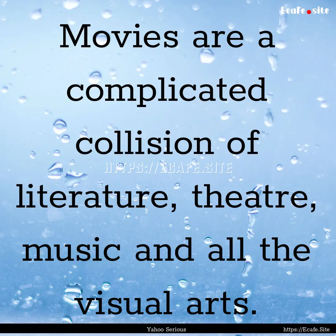 Movies are a complicated collision of literature,.... : Quote by Yahoo Serious