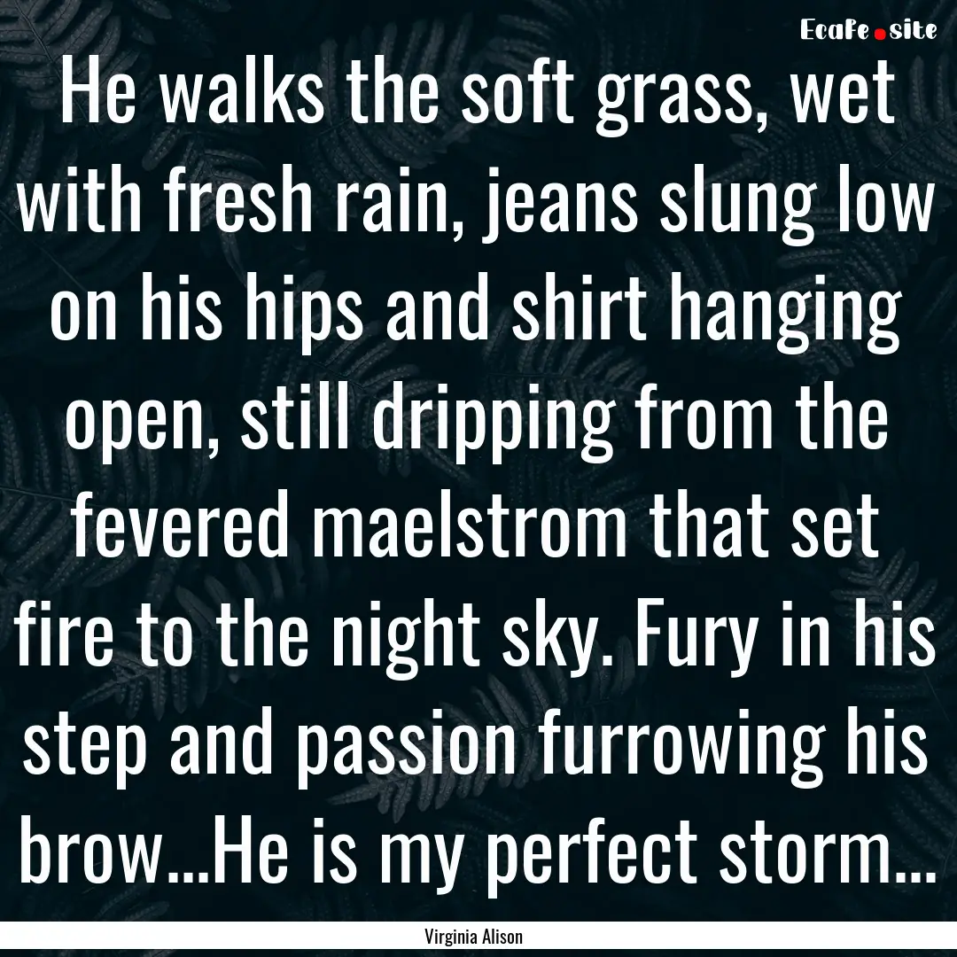 He walks the soft grass, wet with fresh rain,.... : Quote by Virginia Alison