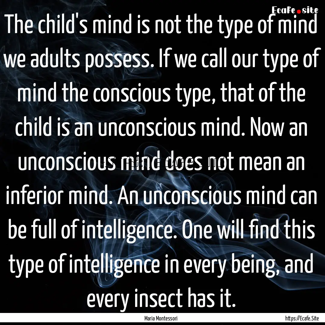 The child's mind is not the type of mind.... : Quote by Maria Montessori