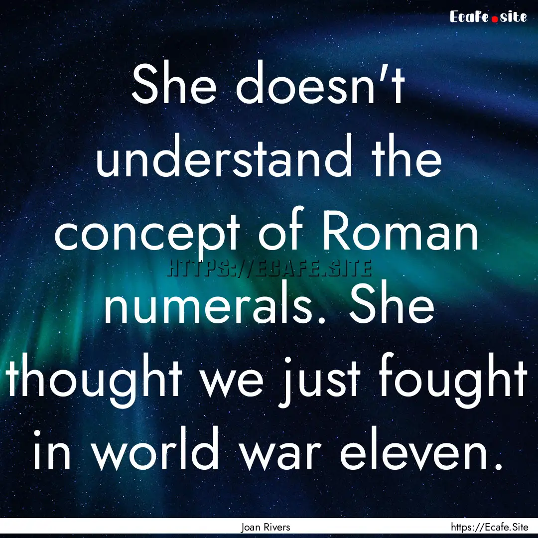 She doesn't understand the concept of Roman.... : Quote by Joan Rivers