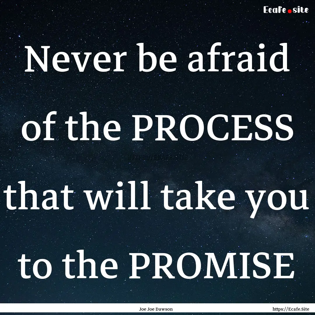 Never be afraid of the PROCESS that will.... : Quote by Joe Joe Dawson