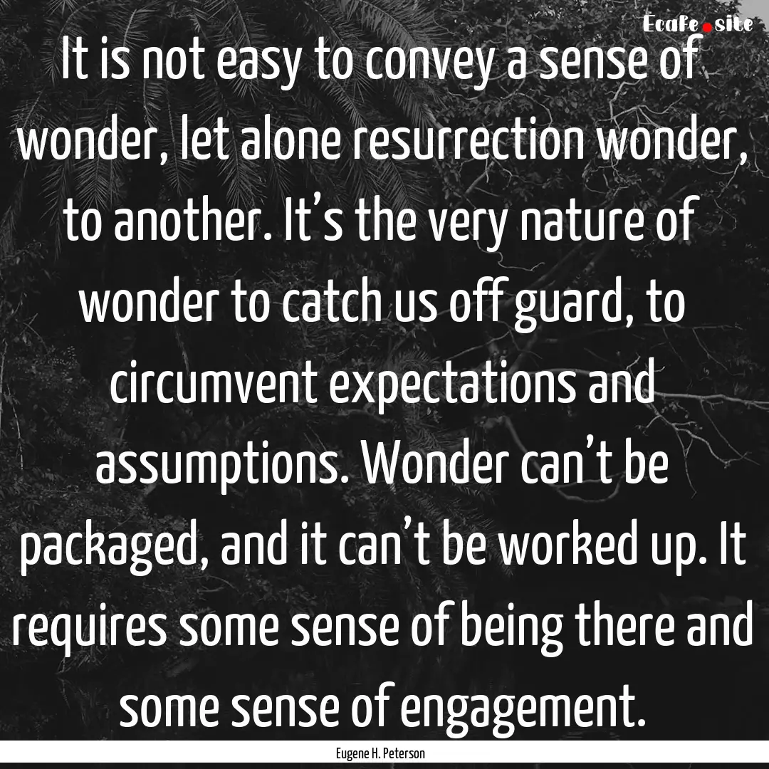 It is not easy to convey a sense of wonder,.... : Quote by Eugene H. Peterson