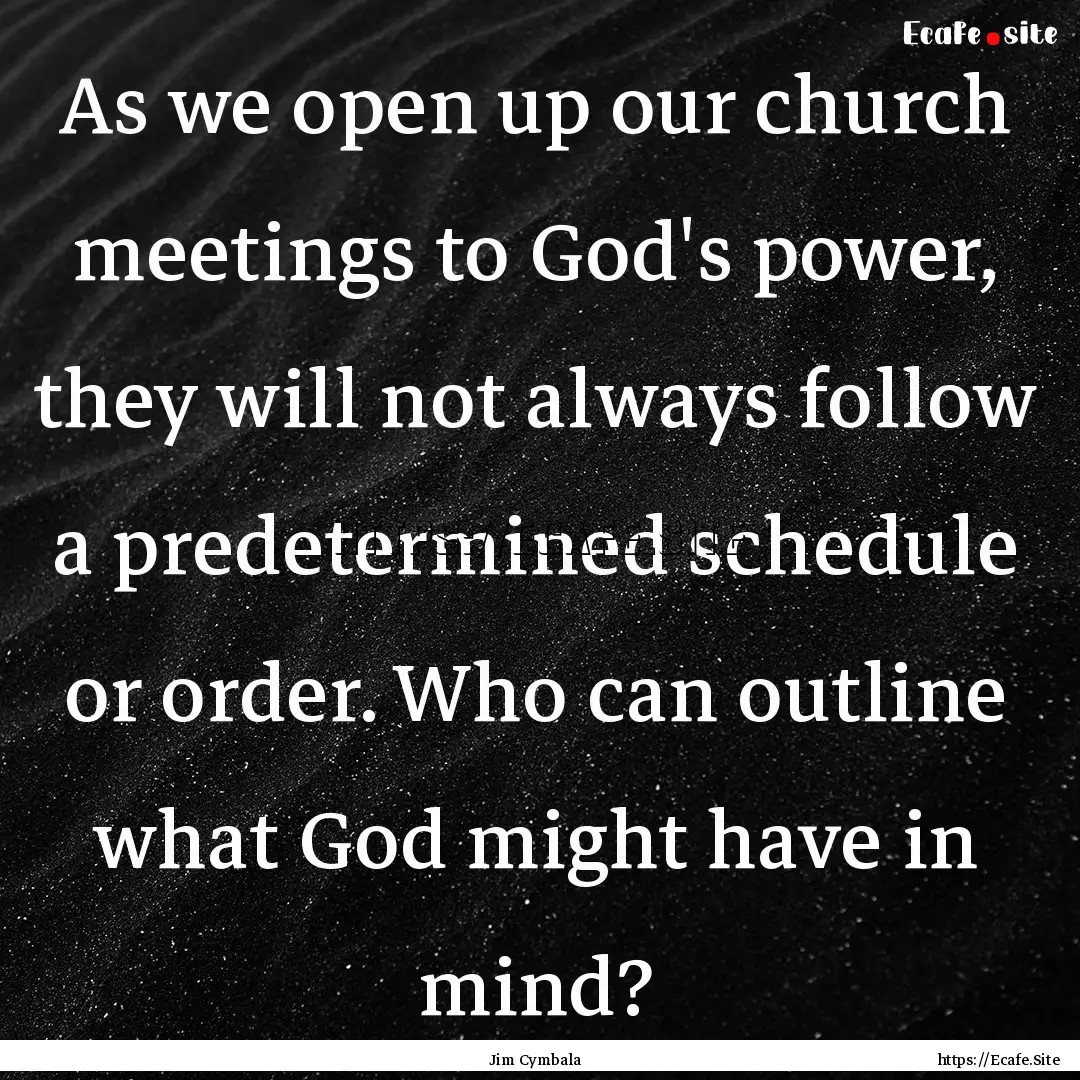 As we open up our church meetings to God's.... : Quote by Jim Cymbala