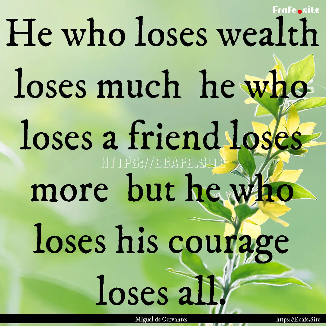 He who loses wealth loses much he who loses.... : Quote by Miguel de Cervantes