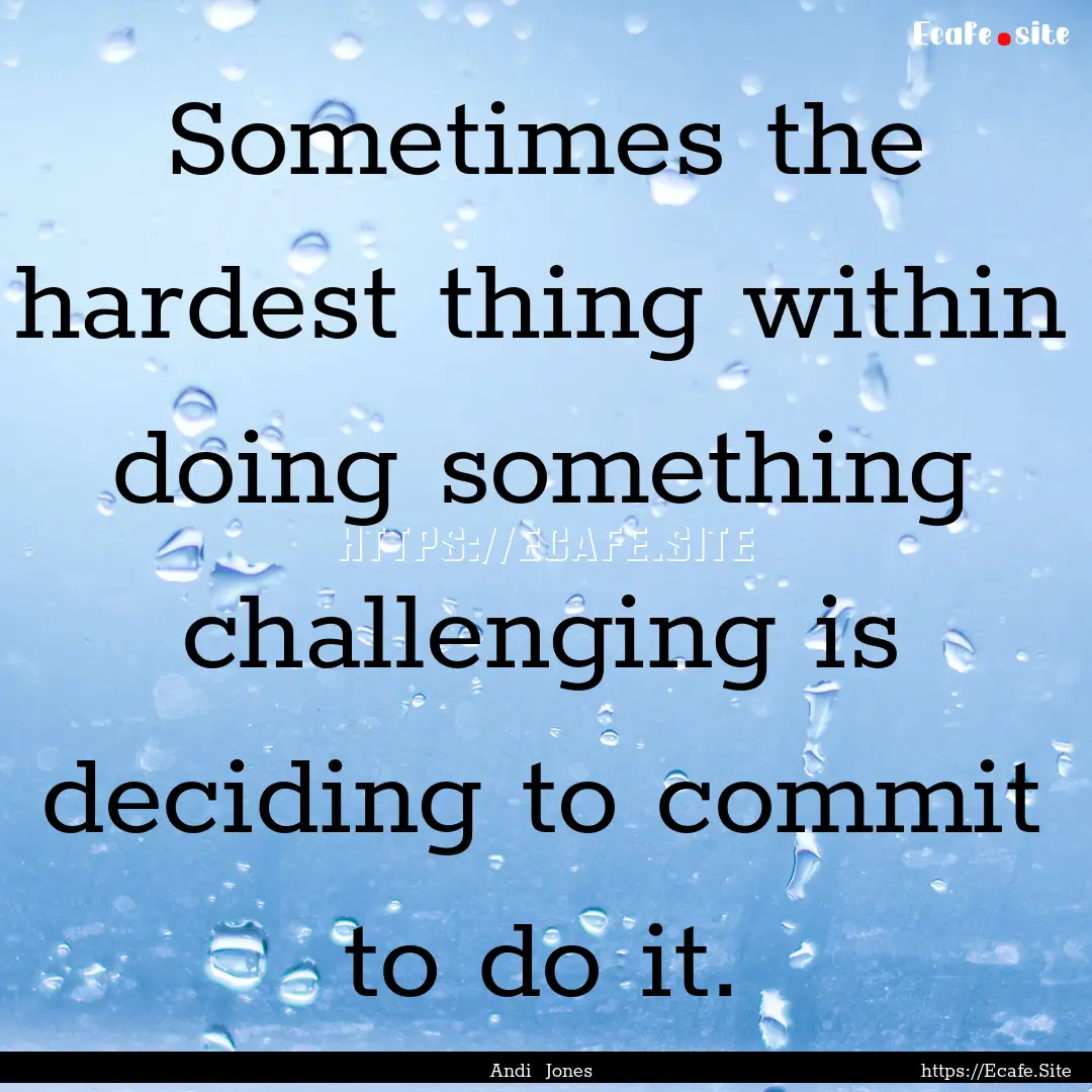 Sometimes the hardest thing within doing.... : Quote by Andi Jones