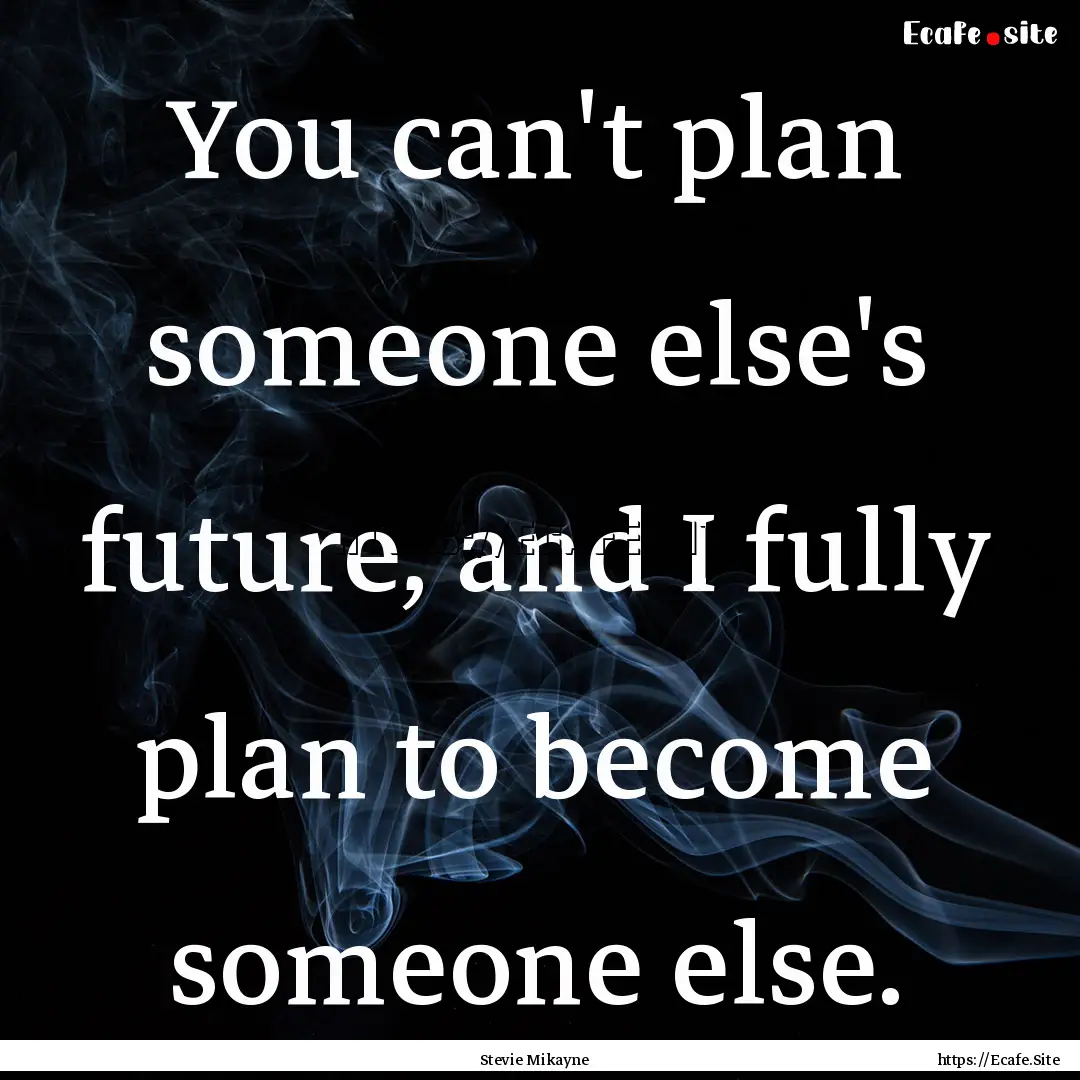 You can't plan someone else's future, and.... : Quote by Stevie Mikayne