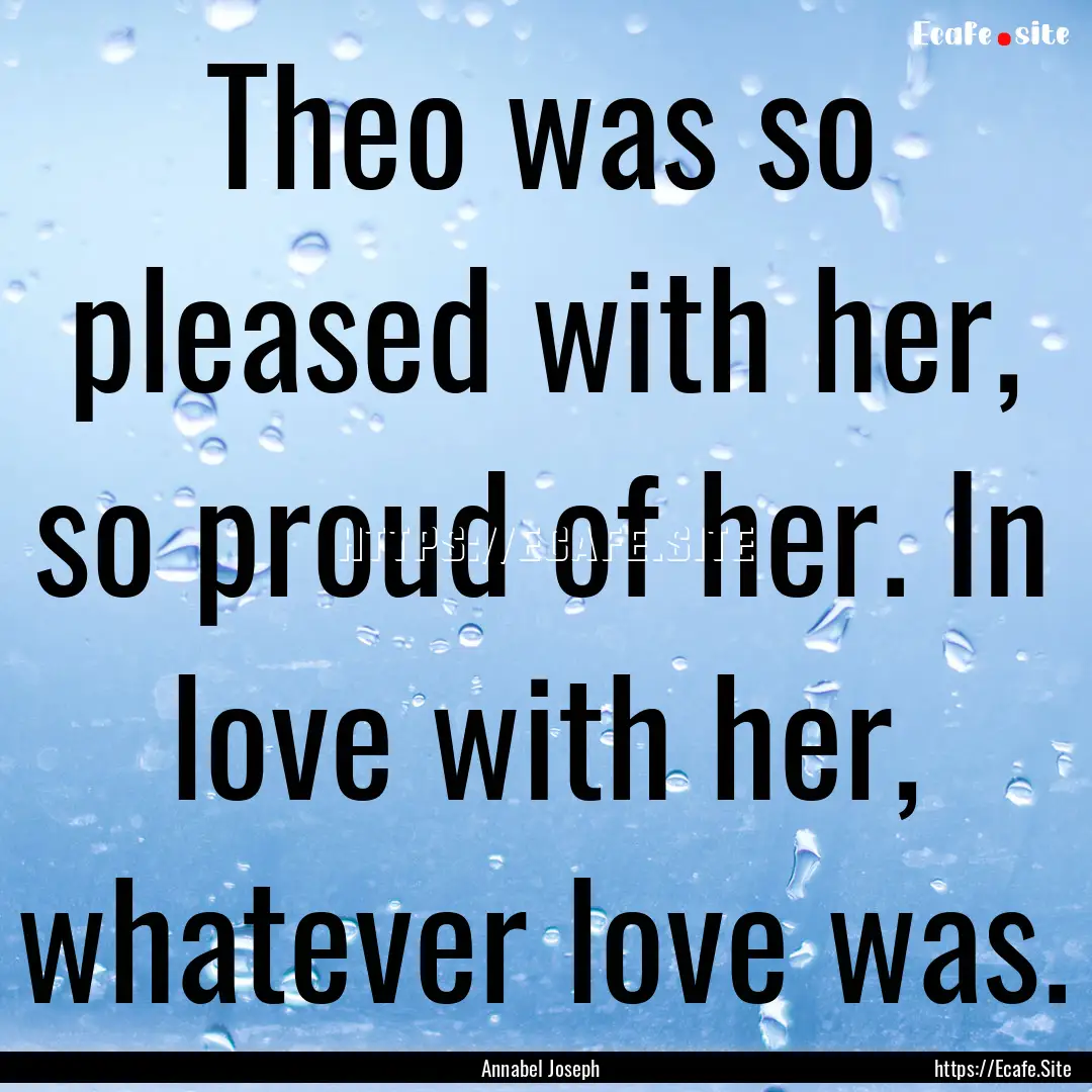 Theo was so pleased with her, so proud of.... : Quote by Annabel Joseph