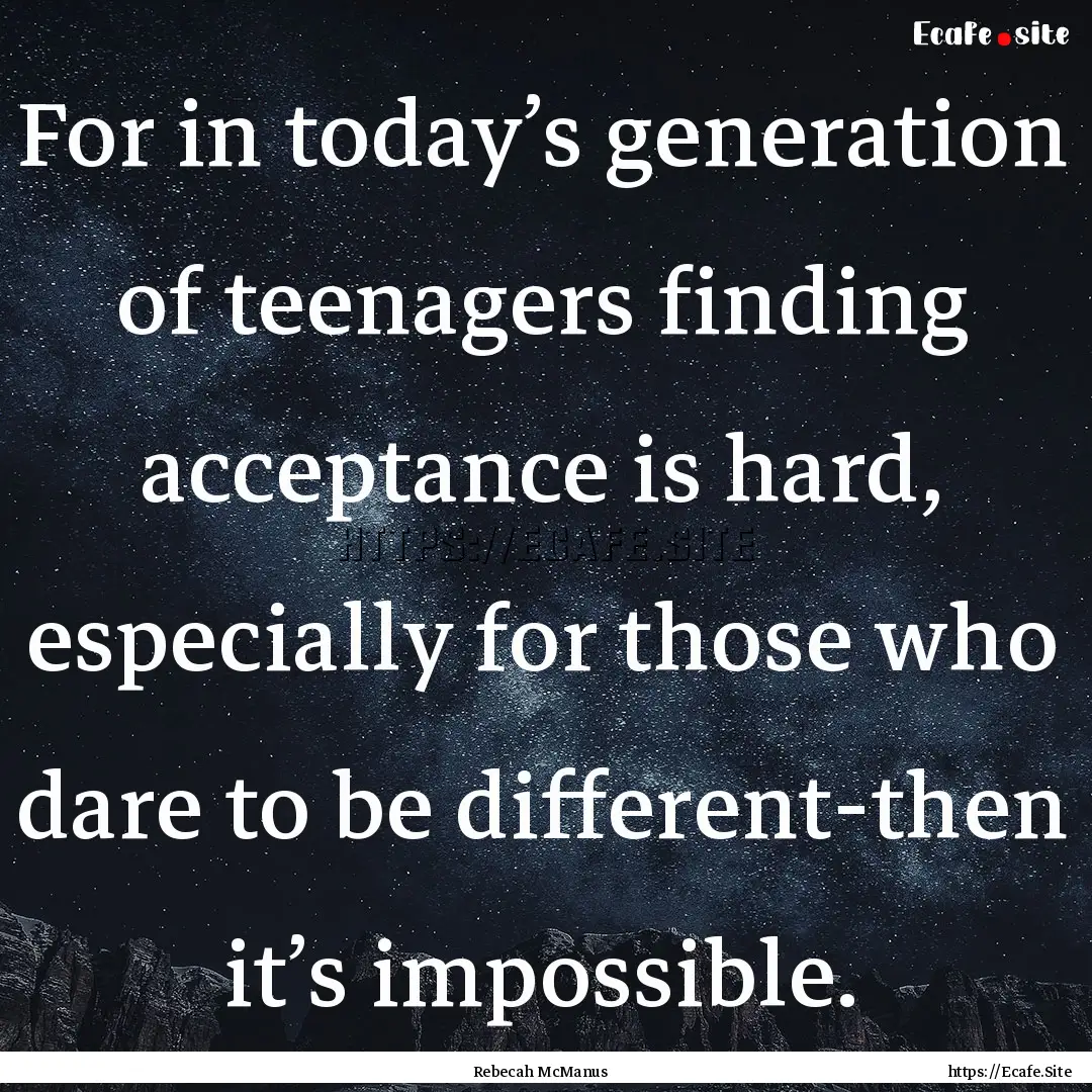 For in today’s generation of teenagers.... : Quote by Rebecah McManus