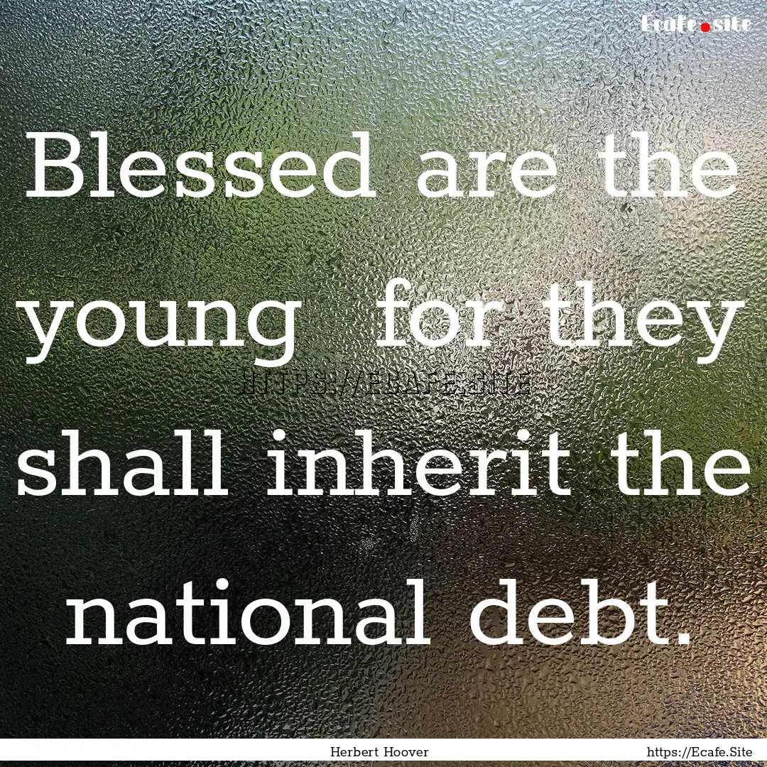 Blessed are the young for they shall inherit.... : Quote by Herbert Hoover