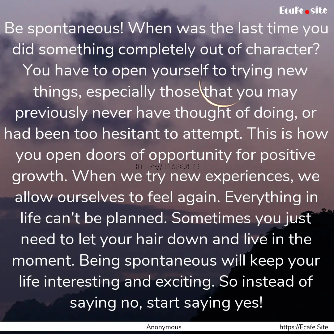 Be spontaneous! When was the last time you.... : Quote by Anonymous .