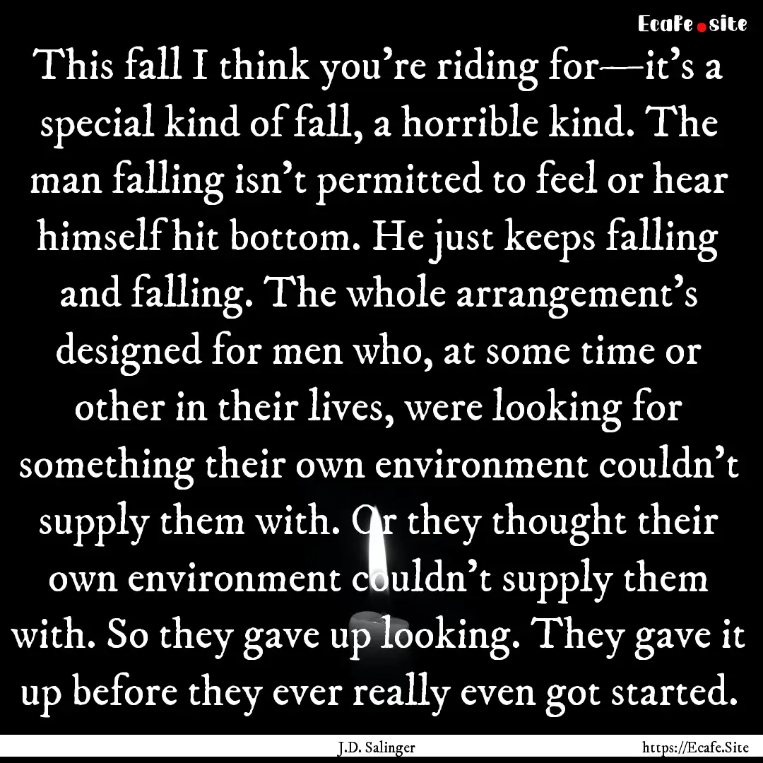 This fall I think you're riding for—it's.... : Quote by J.D. Salinger