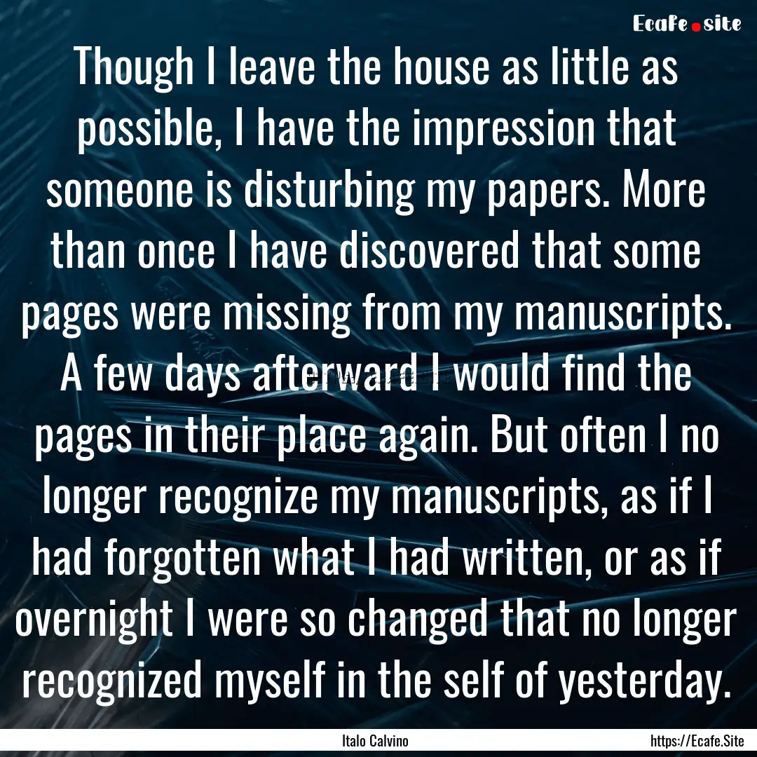 Though I leave the house as little as possible,.... : Quote by Italo Calvino