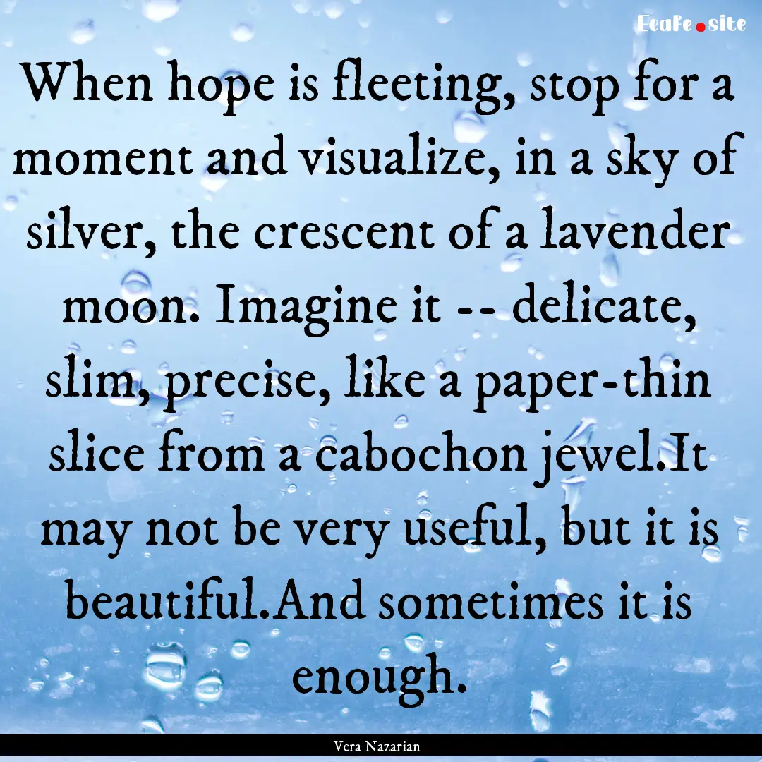 When hope is fleeting, stop for a moment.... : Quote by Vera Nazarian