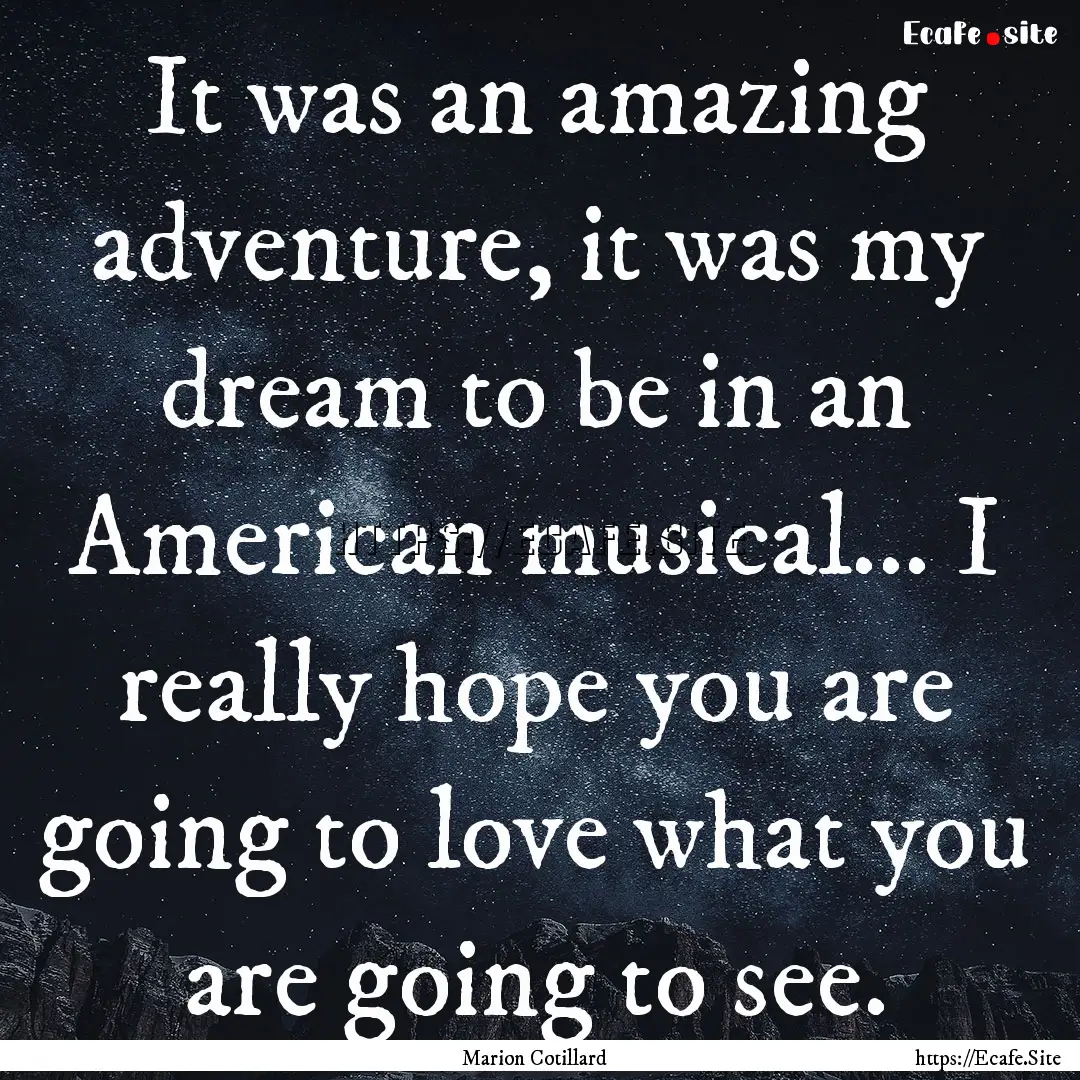 It was an amazing adventure, it was my dream.... : Quote by Marion Cotillard