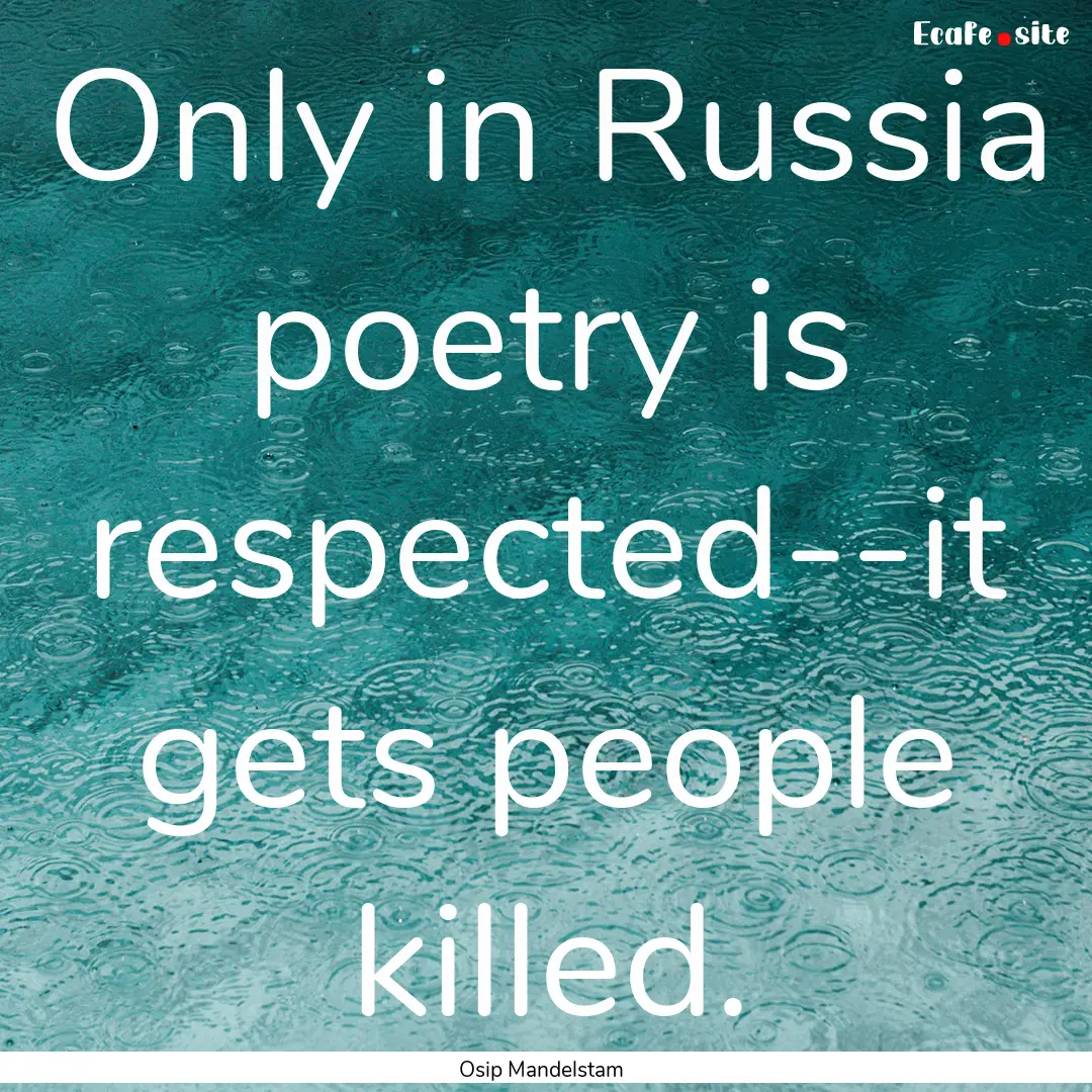 Only in Russia poetry is respected--it gets.... : Quote by Osip Mandelstam