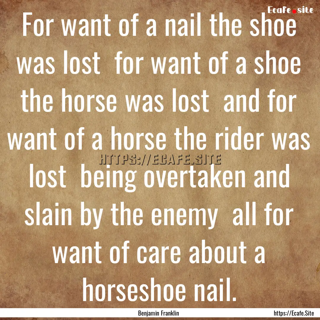 For want of a nail the shoe was lost for.... : Quote by Benjamin Franklin