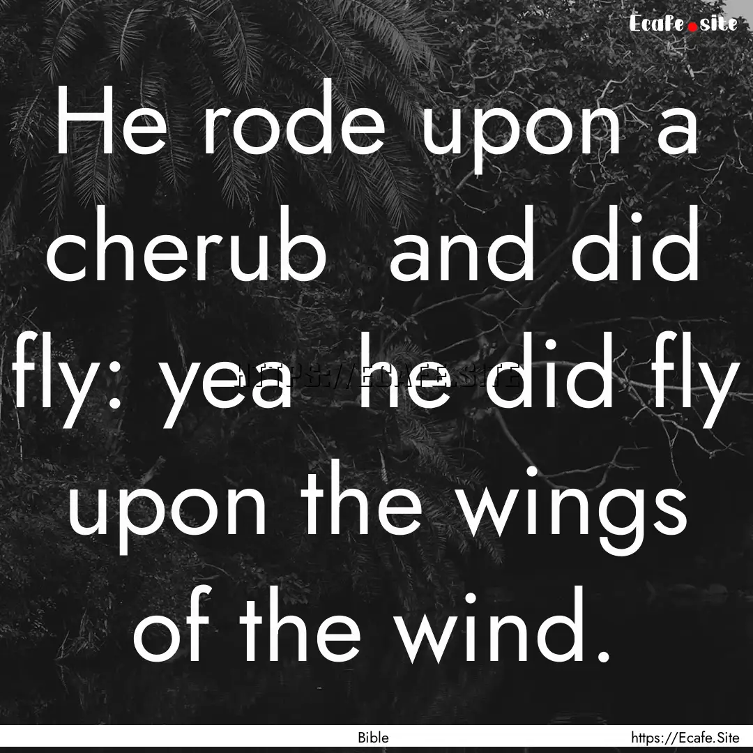 He rode upon a cherub and did fly: yea .... : Quote by Bible