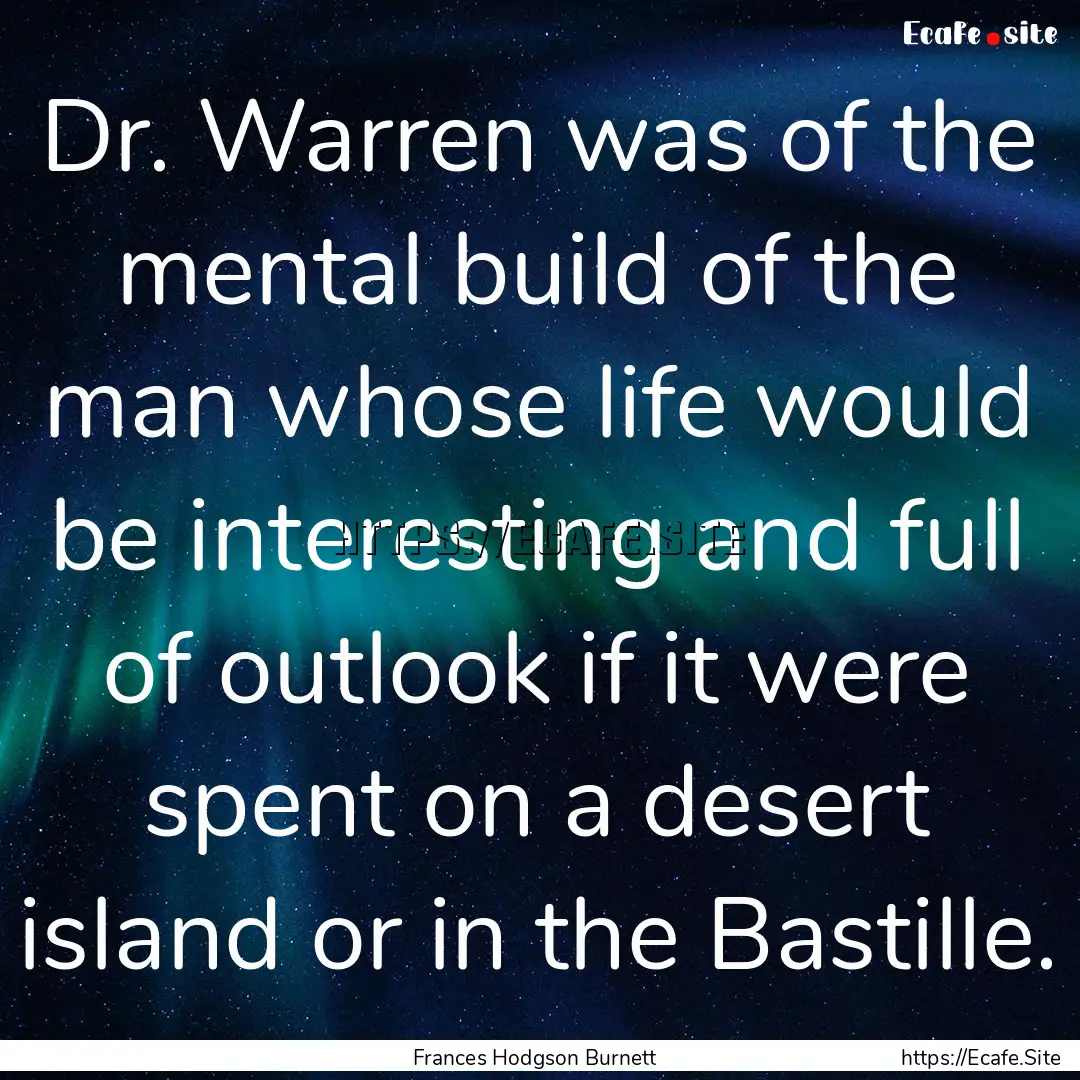 Dr. Warren was of the mental build of the.... : Quote by Frances Hodgson Burnett