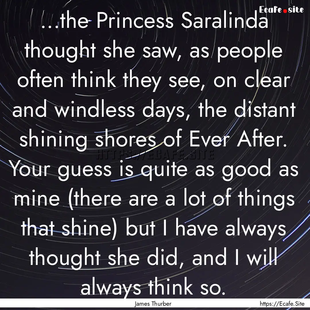 ...the Princess Saralinda thought she saw,.... : Quote by James Thurber