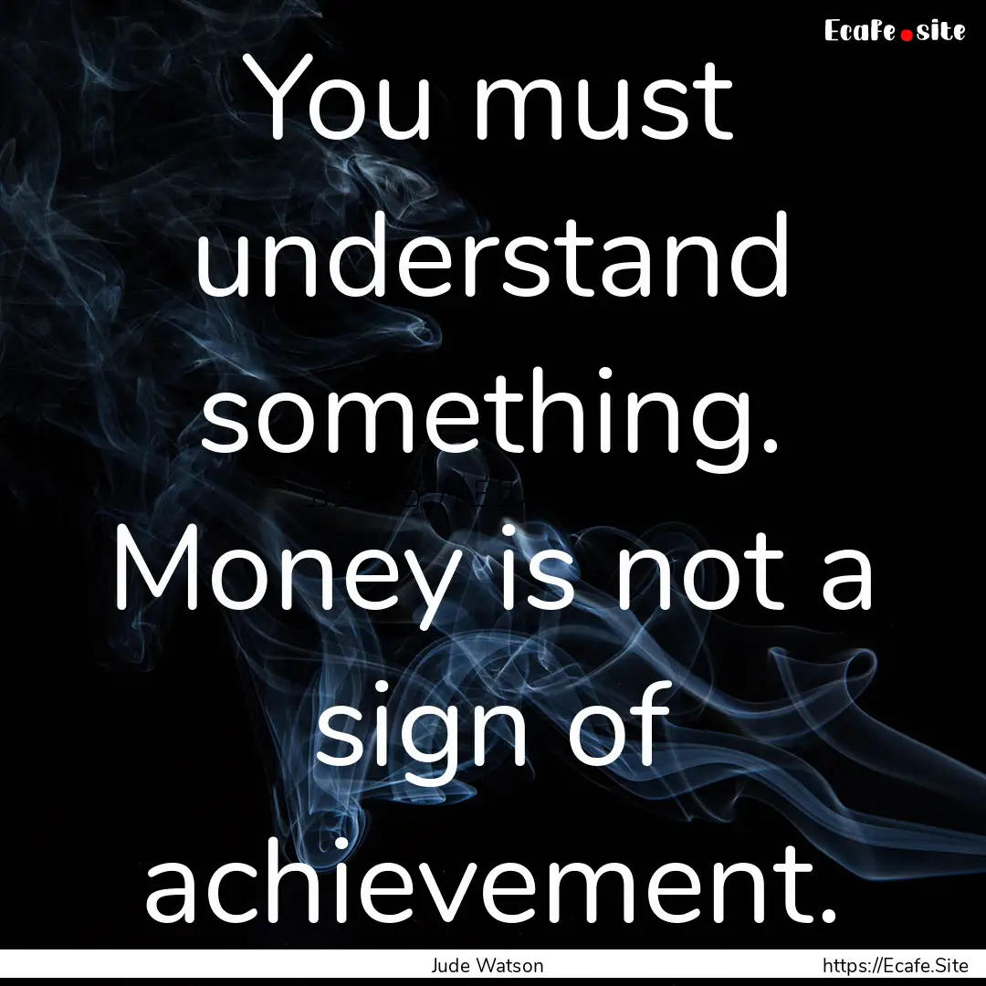 You must understand something. Money is not.... : Quote by Jude Watson