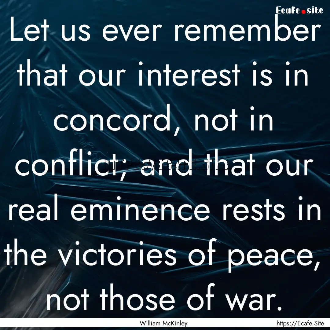 Let us ever remember that our interest is.... : Quote by William McKinley