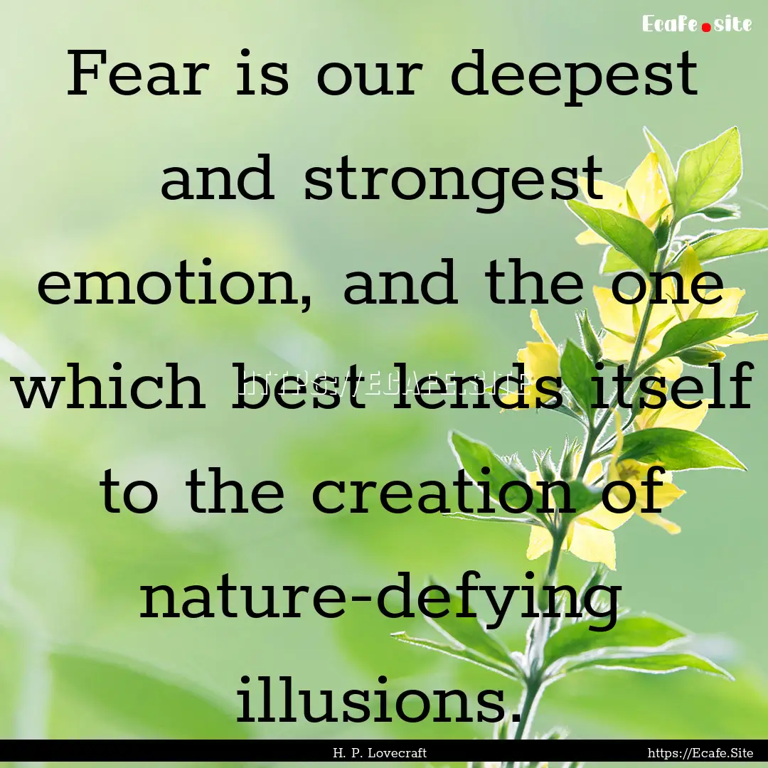 Fear is our deepest and strongest emotion,.... : Quote by H. P. Lovecraft