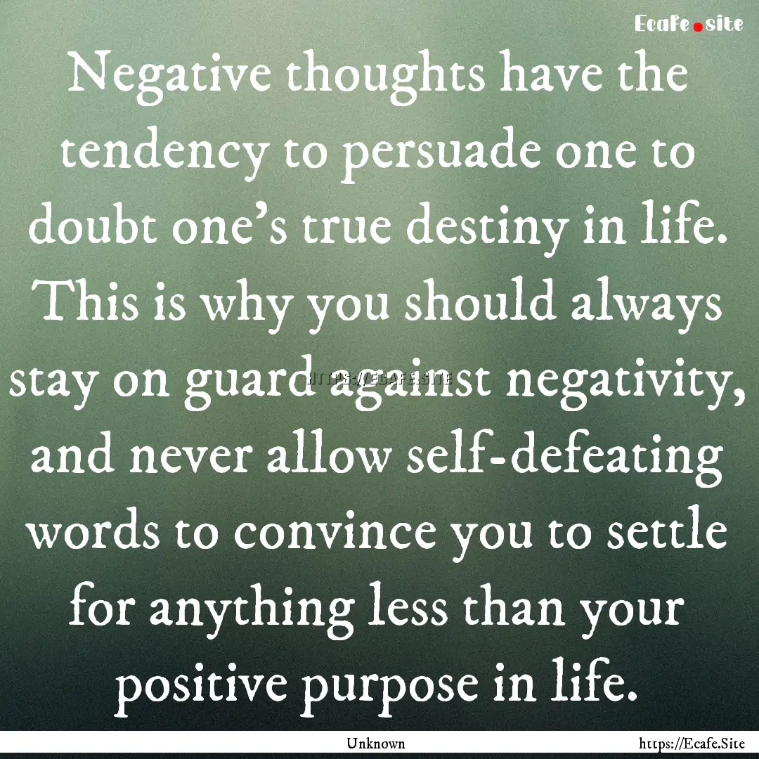 Negative thoughts have the tendency to persuade.... : Quote by Unknown