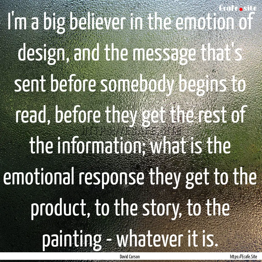 I'm a big believer in the emotion of design,.... : Quote by David Carson