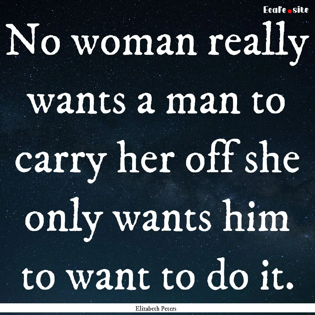 No woman really wants a man to carry her.... : Quote by Elizabeth Peters