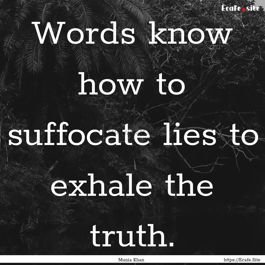 Words know how to suffocate lies to exhale.... : Quote by Munia Khan