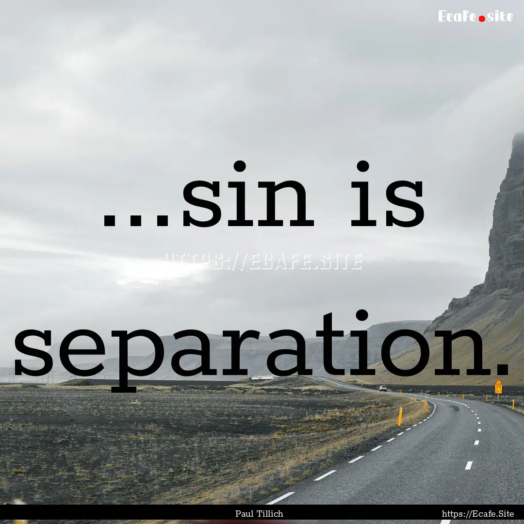 ...sin is separation. : Quote by Paul Tillich