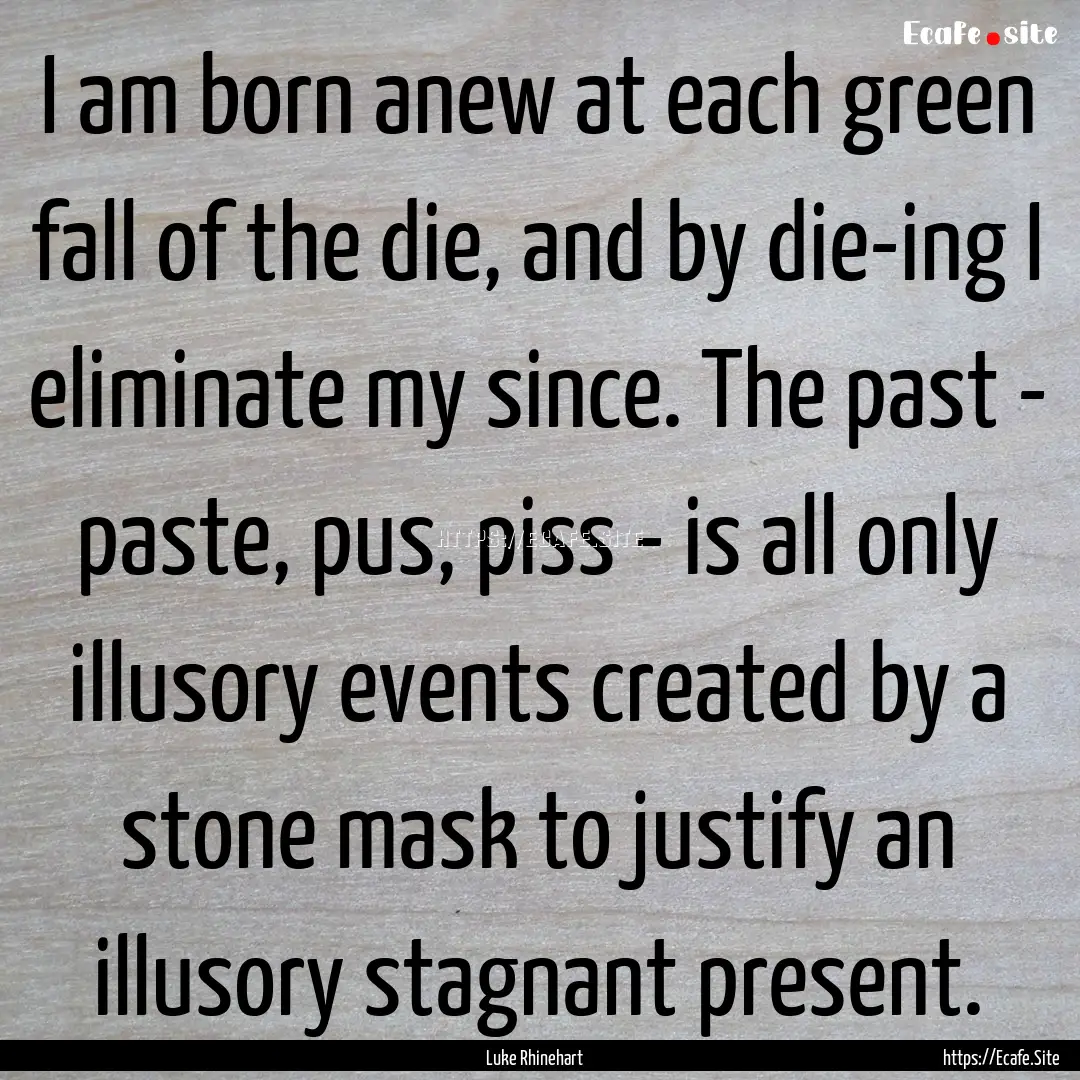 I am born anew at each green fall of the.... : Quote by Luke Rhinehart