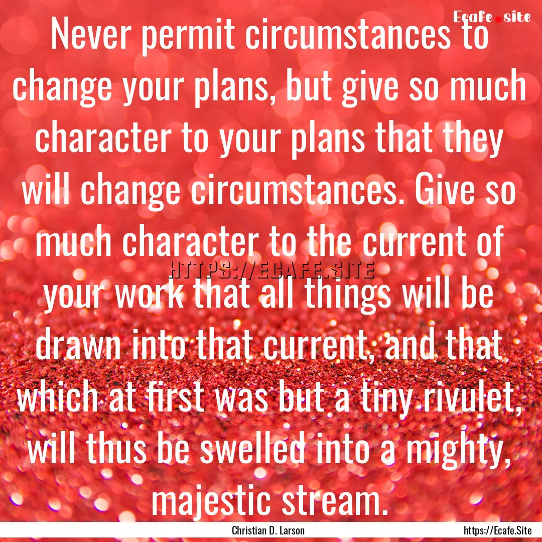 Never permit circumstances to change your.... : Quote by Christian D. Larson