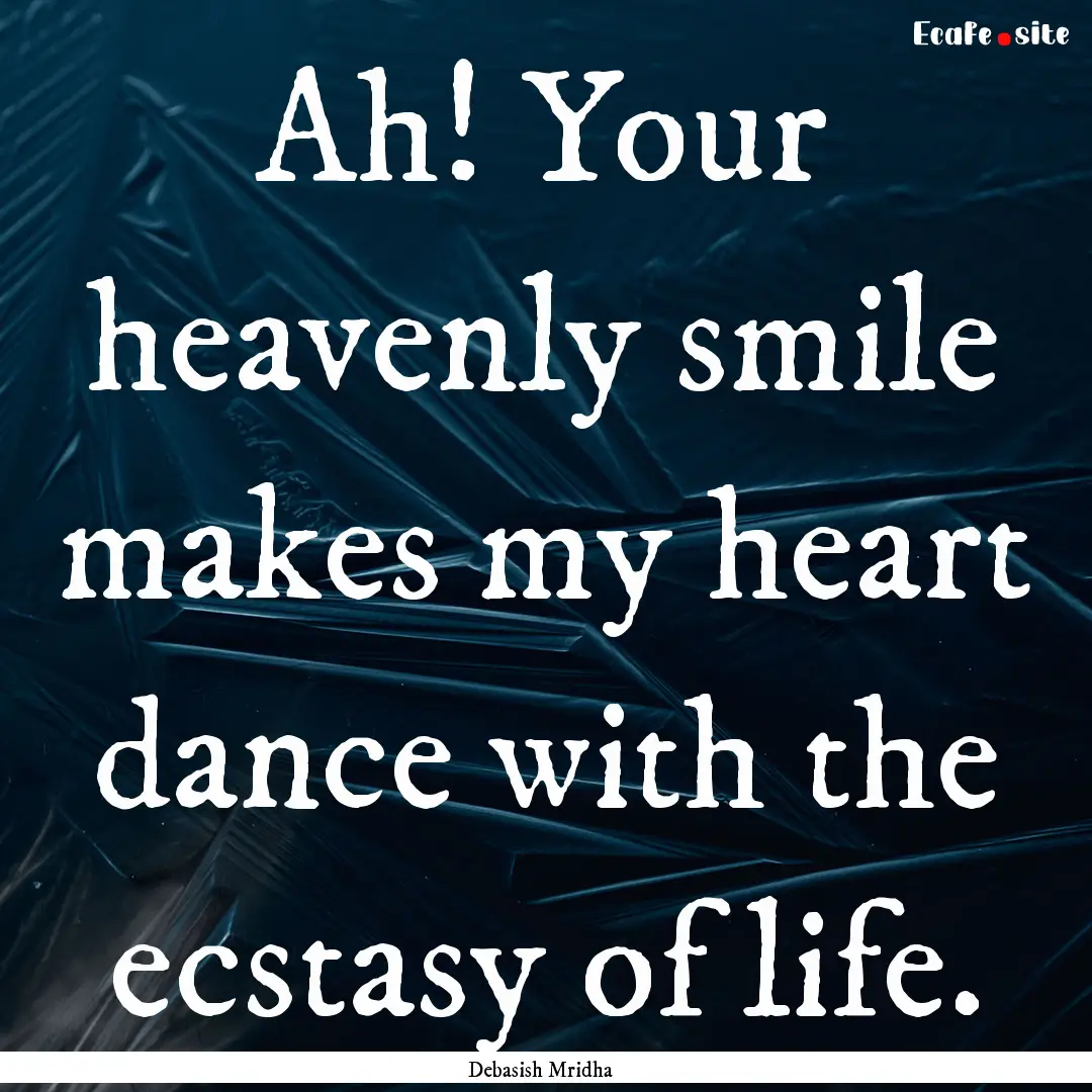 Ah! Your heavenly smile makes my heart dance.... : Quote by Debasish Mridha