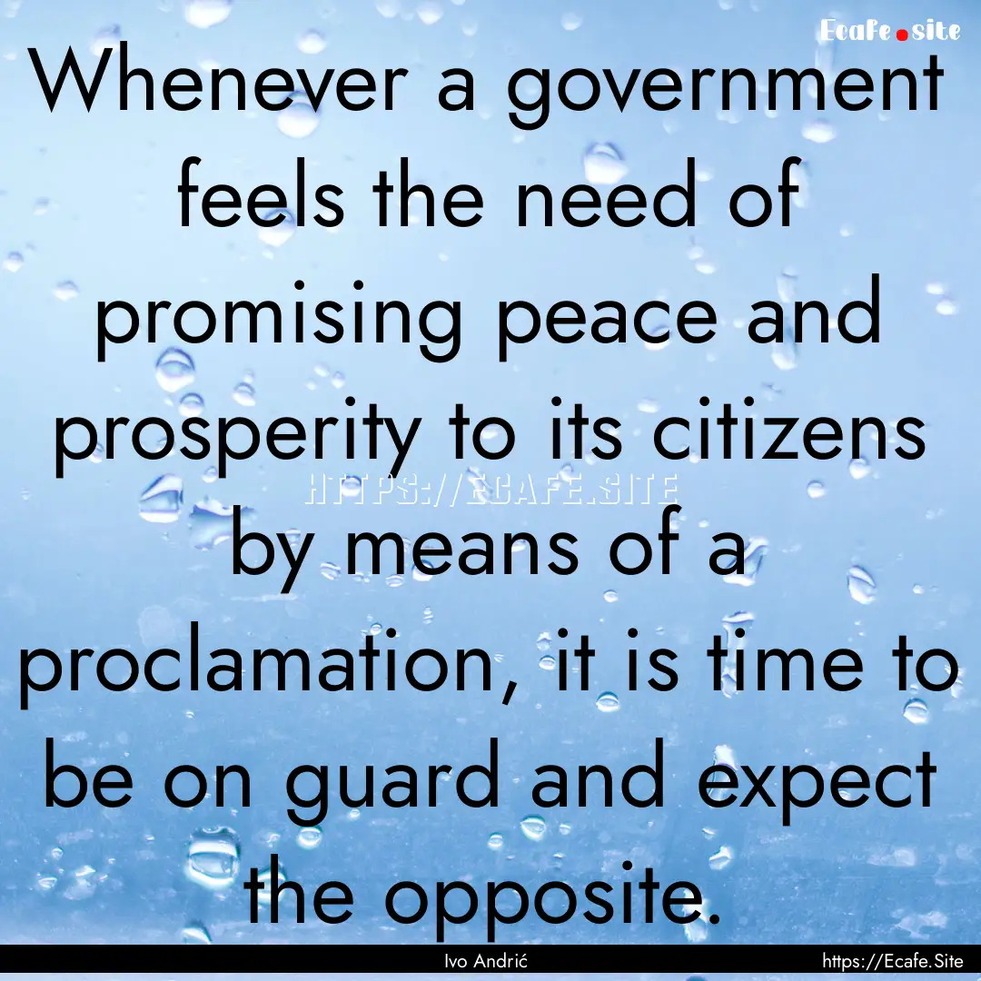 Whenever a government feels the need of promising.... : Quote by Ivo Andrić