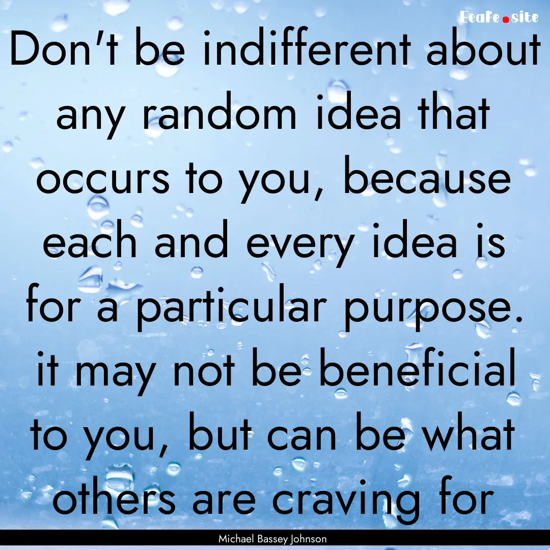 Don't be indifferent about any random idea.... : Quote by Michael Bassey Johnson