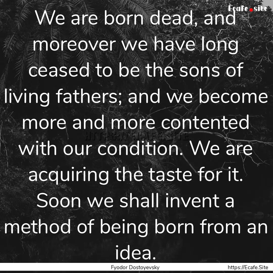 We are born dead, and moreover we have long.... : Quote by Fyodor Dostoyevsky