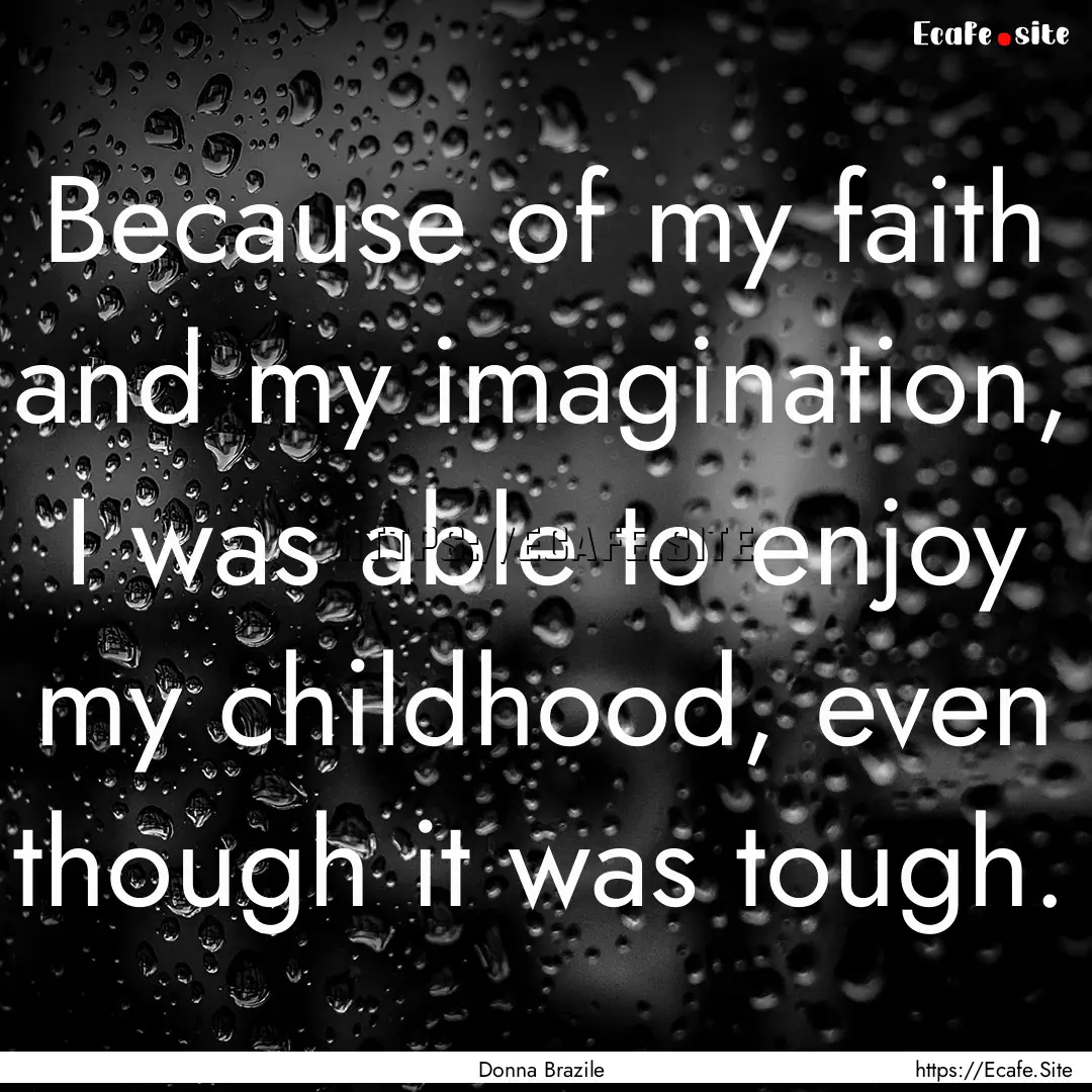 Because of my faith and my imagination, I.... : Quote by Donna Brazile