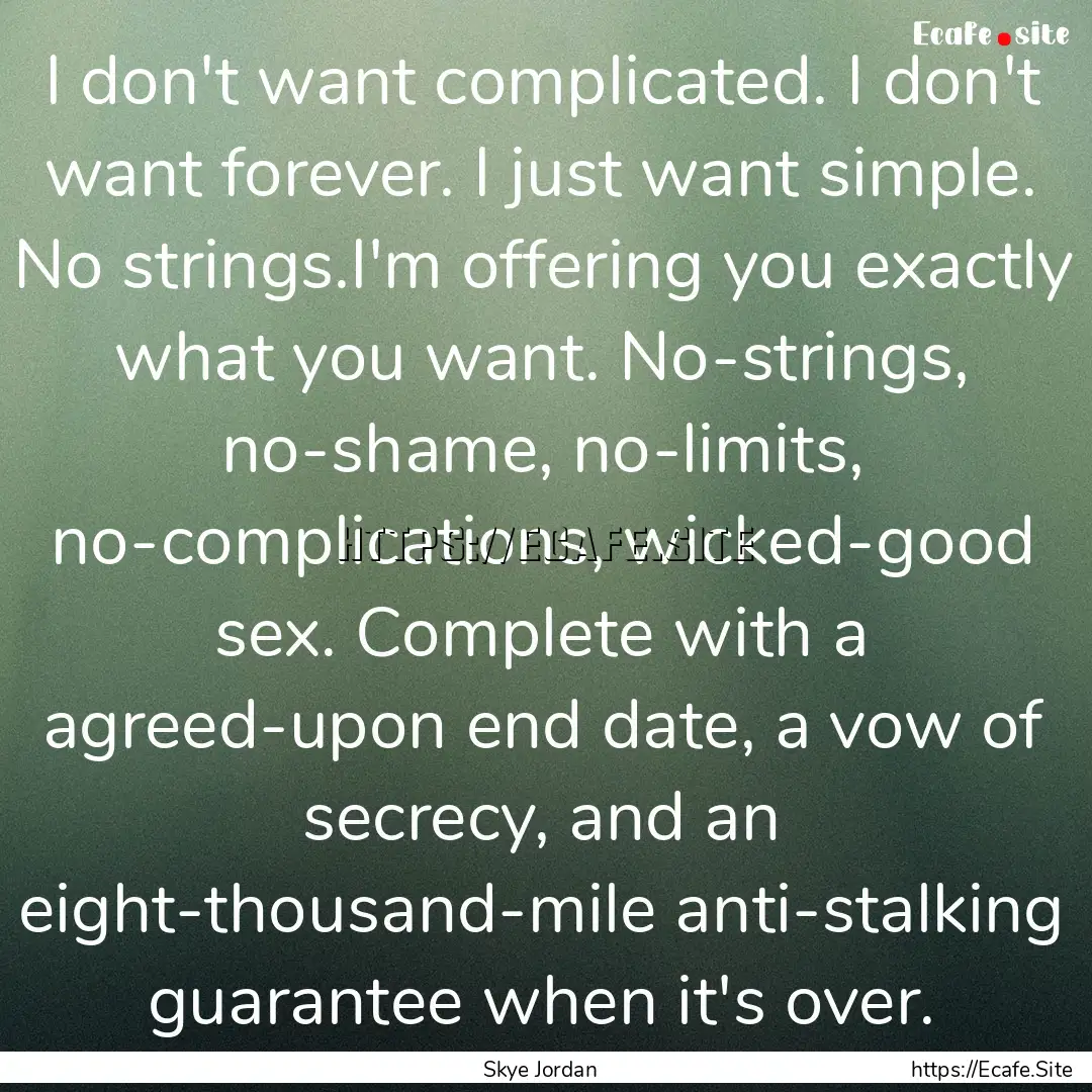 I don't want complicated. I don't want forever..... : Quote by Skye Jordan