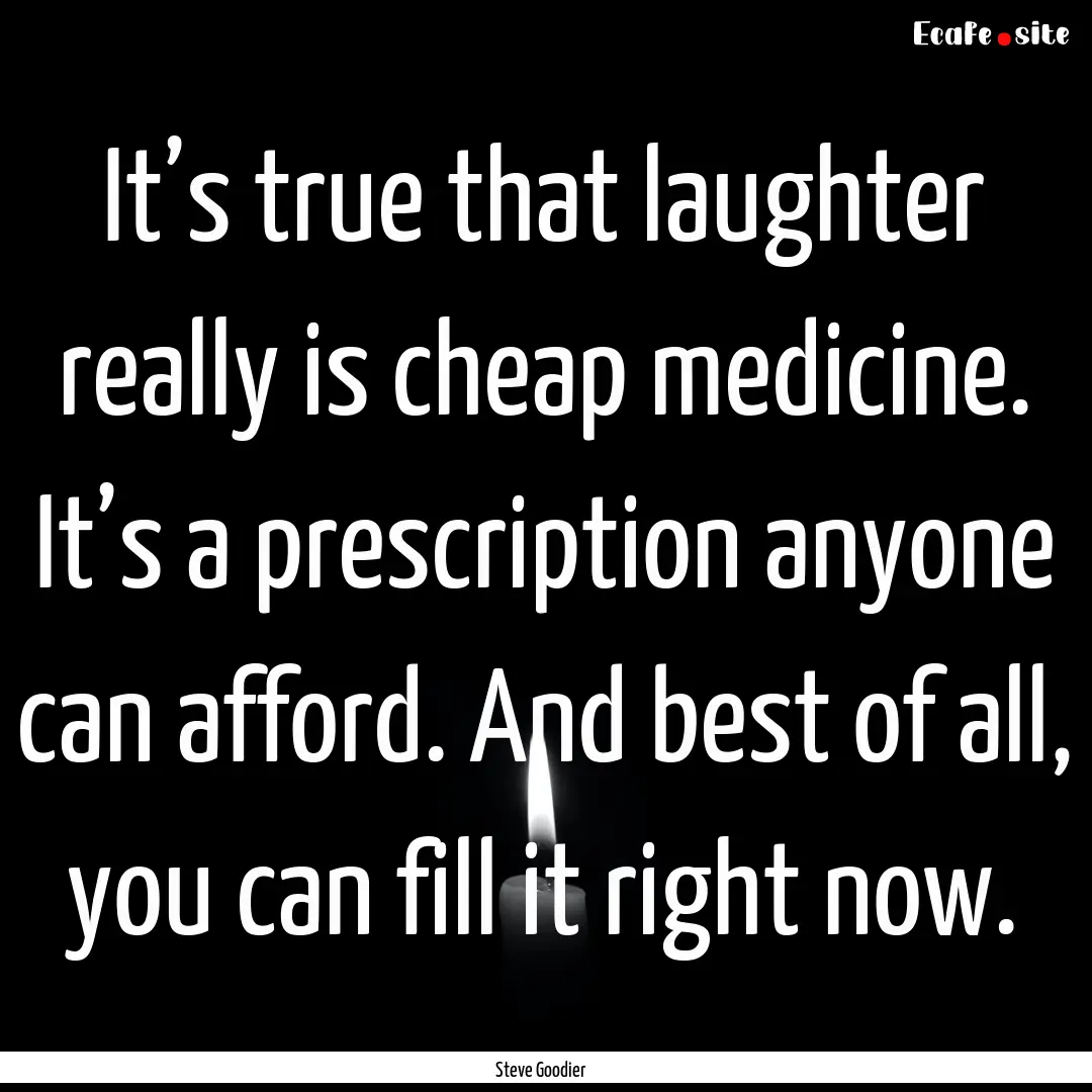 It’s true that laughter really is cheap.... : Quote by Steve Goodier