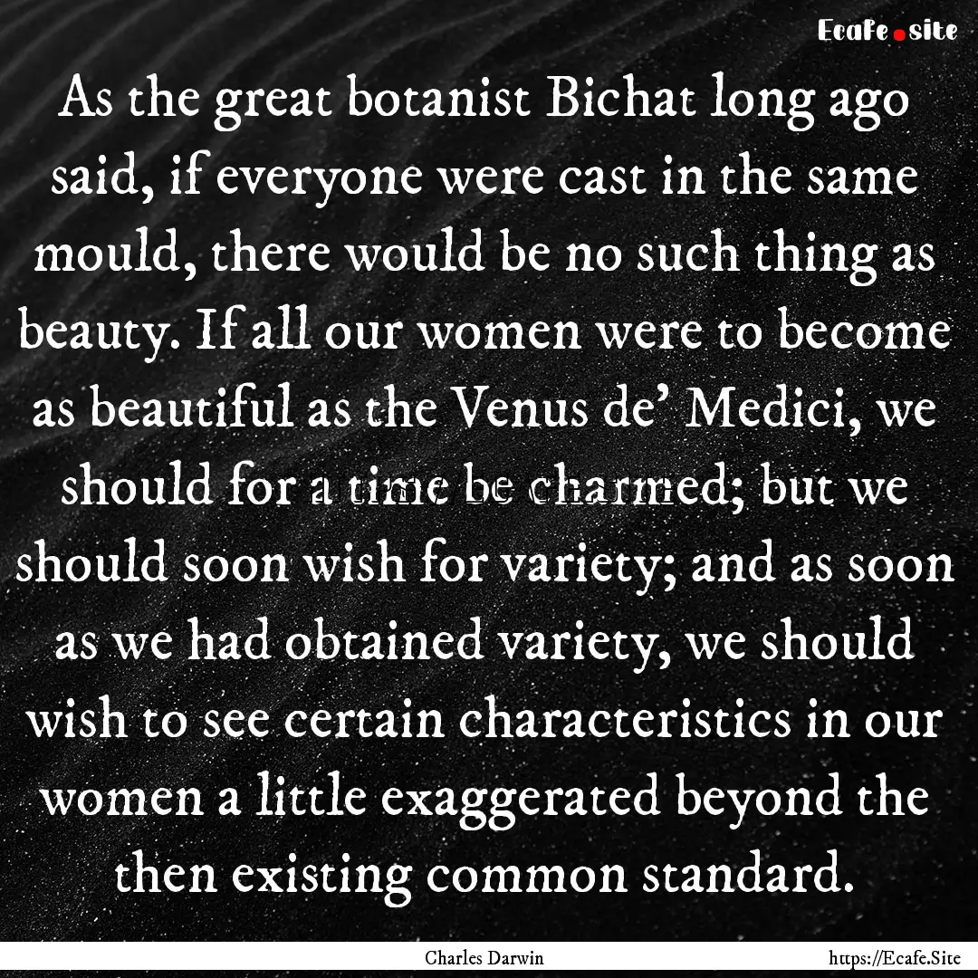 As the great botanist Bichat long ago said,.... : Quote by Charles Darwin