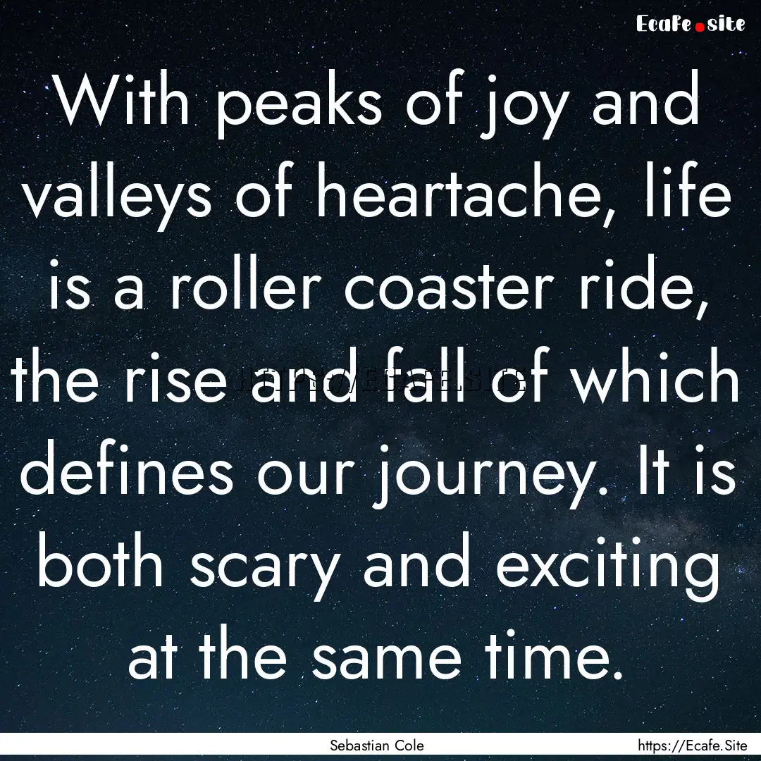 With peaks of joy and valleys of heartache,.... : Quote by Sebastian Cole