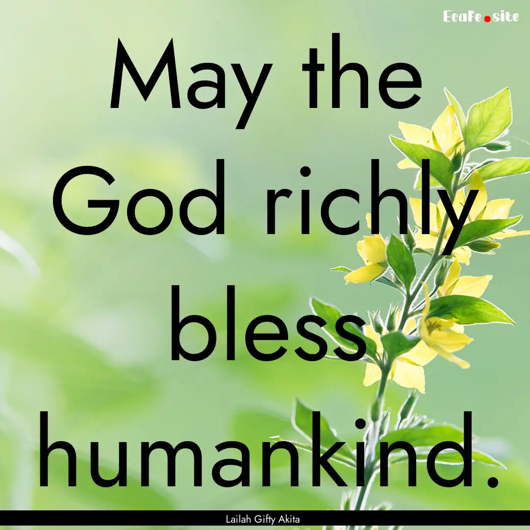 May the God richly bless humankind. : Quote by Lailah Gifty Akita