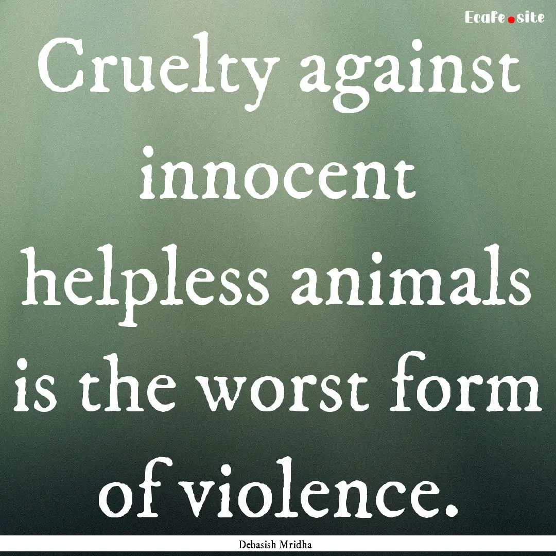 Cruelty against innocent helpless animals.... : Quote by Debasish Mridha