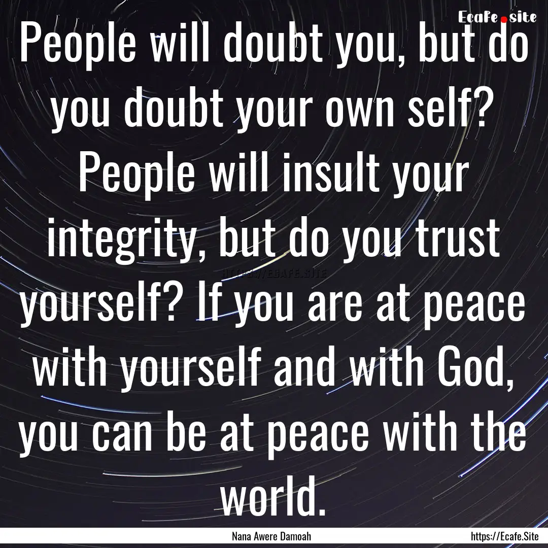 People will doubt you, but do you doubt your.... : Quote by Nana Awere Damoah