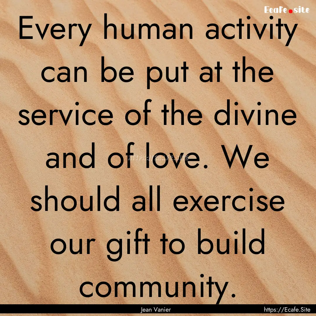 Every human activity can be put at the service.... : Quote by Jean Vanier