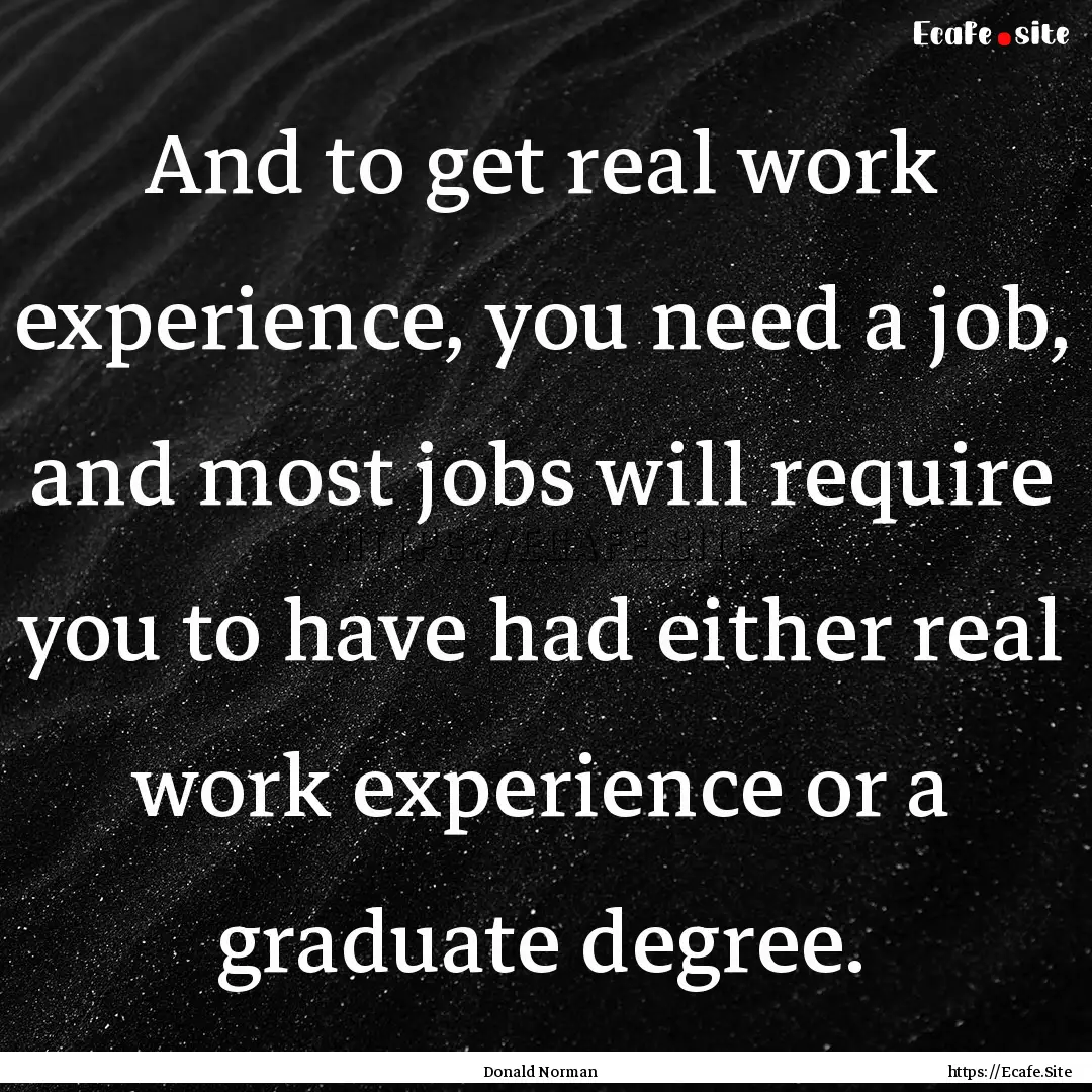 And to get real work experience, you need.... : Quote by Donald Norman